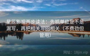 星辰影视两步读法：先抓单位是不是漏写，再把相关写回相关（不费劲但管用）