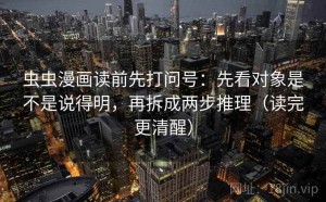 虫虫漫画读前先打问号：先看对象是不是说得明，再拆成两步推理（读完更清醒）