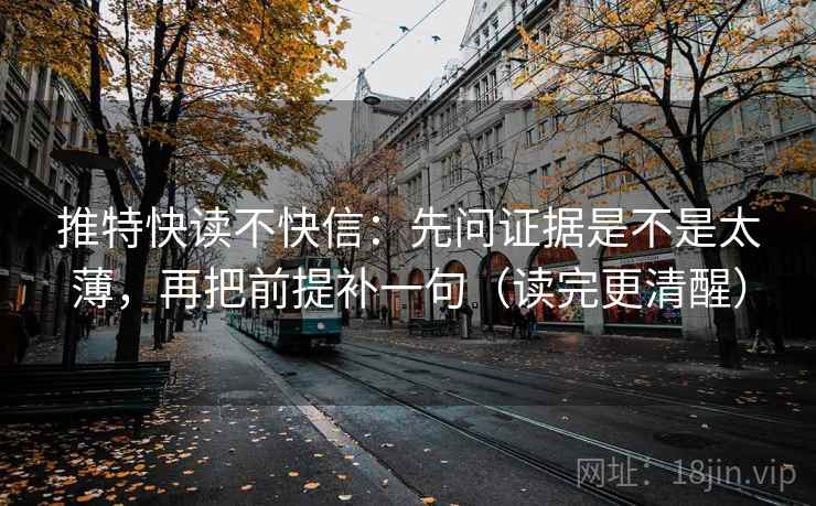 推特快读不快信：先问证据是不是太薄，再把前提补一句（读完更清醒）