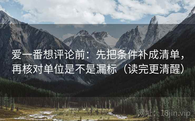 爱一番想评论前：先把条件补成清单，再核对单位是不是漏标（读完更清醒）