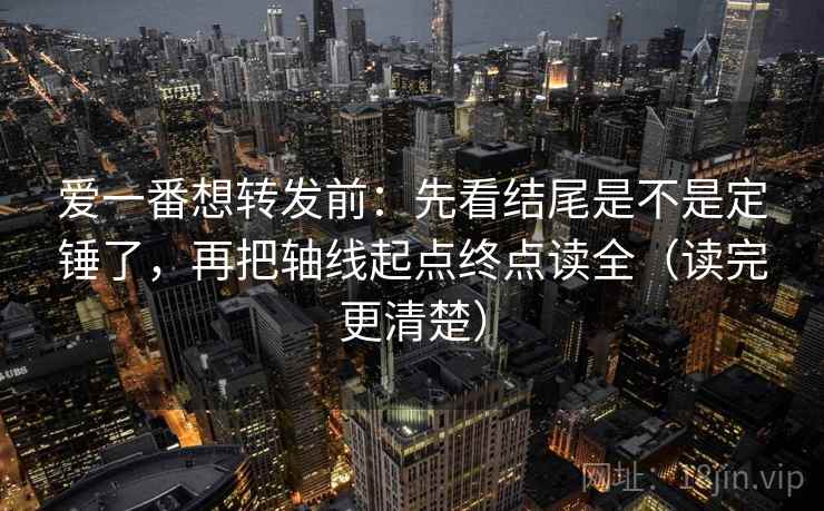 爱一番想转发前:先看结尾是不是定锤了,再把轴线起点终点读全(读完更清楚) 爱一番想转发前:先看结尾是不是定锤了,再把轴线起点终点读全(读完更清楚)